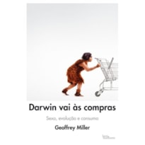 DARWIN VAI ÀS COMPRAS: SEXO, EVOLUÇÃO E CONSUMO: SEXO, EVOLUÇÃO E CONSUMO