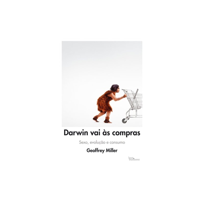 DARWIN VAI ÀS COMPRAS: SEXO, EVOLUÇÃO E CONSUMO: SEXO, EVOLUÇÃO E CONSUMO