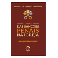 DAS SANÇÕES PENAIS DA IGREJA - LIVRO VI DO CÓDIGO DE DIREITO CANÔNICO