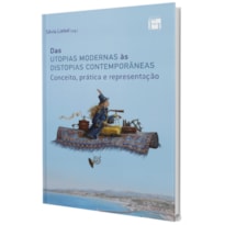 DAS UTOPIAS MODERNAS ÀS DISTOPIAS CONTEMPORÂNEAS: CONCEITO, PRÁTICA E REPRESENTAÇÃO