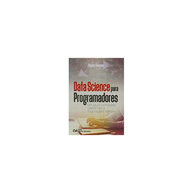 DATA SCIENCE PARA PROGRAMADORES - UM GUIA COMPLETO UTILIZANDO A LINGUAGEM PYTHON