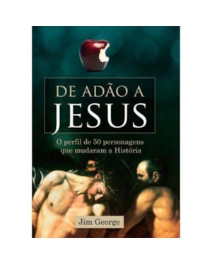 DE ADÃO A JESUS- O PERFIL DE 50 PERSONAGENS QUE MUDARAM A HISTORIA