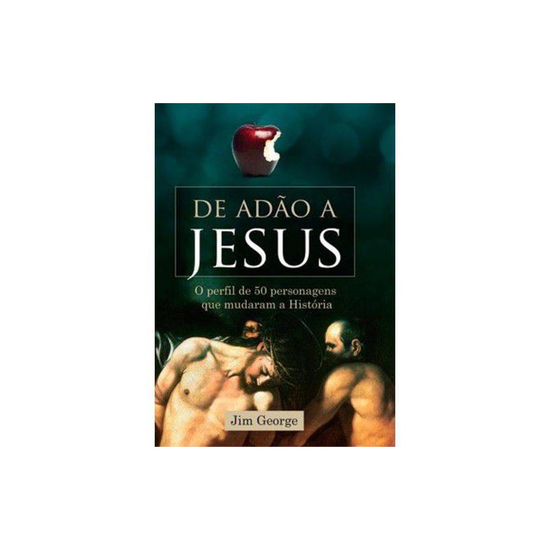 DE ADÃO A JESUS- O PERFIL DE 50 PERSONAGENS QUE MUDARAM A HISTORIA