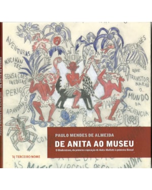 DE ANITA AO MUSEU: O MODERNISMO, DA PRIMEIRA EXPOSIÇÃO DE ANITA MALFATTI À PRIMEIRA BIENAL