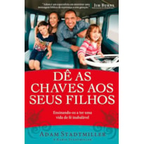 DÊ AS CHAVES AOS SEUS FILHOS: ENSINANDO-OS A TER UMA VIDA DE FÉ INABALÁVEL.