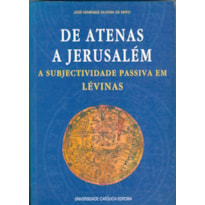 DE ATENAS A JERUSALÉM - A SUBJECTIVIDADE PASSIVA EM LÉVINAS