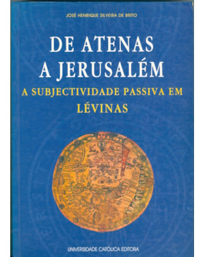 DE ATENAS A JERUSALÉM - A SUBJECTIVIDADE PASSIVA EM LÉVINAS