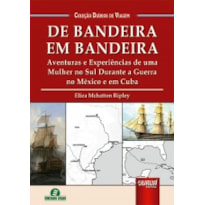 DE BANDEIRA EM BANDEIRA - AVENTURAS E EXPERIÊNCIAS DE UMA MULHER NO SUL DURANTE A GUERRA NO MÉXICO E EM CUBA