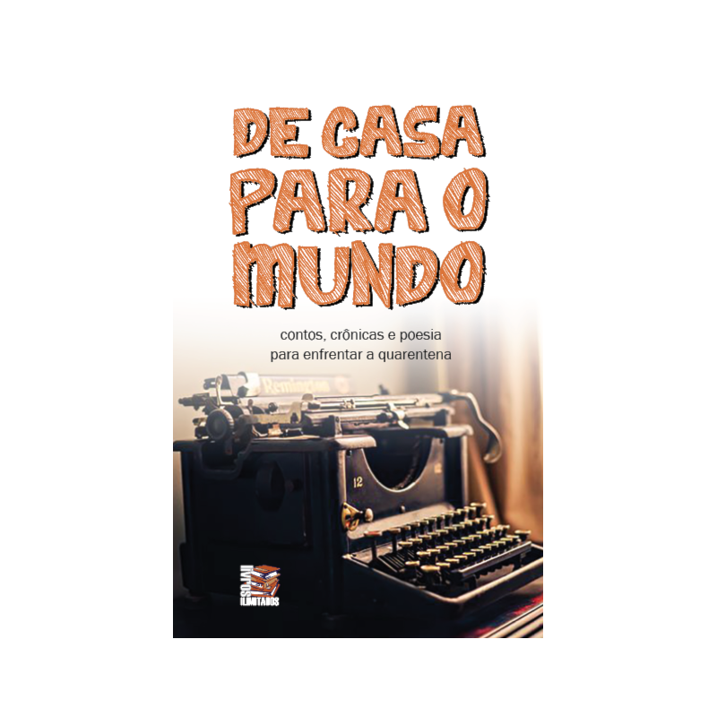 DE CASA PARA O MUNDO: CONTOS, CRÔNICAS E POESIA PARA ENFRENTAR A QUARENTENA