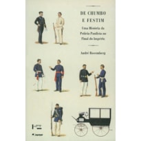 De chumbo e festim: uma história da polícia paulista no final do império