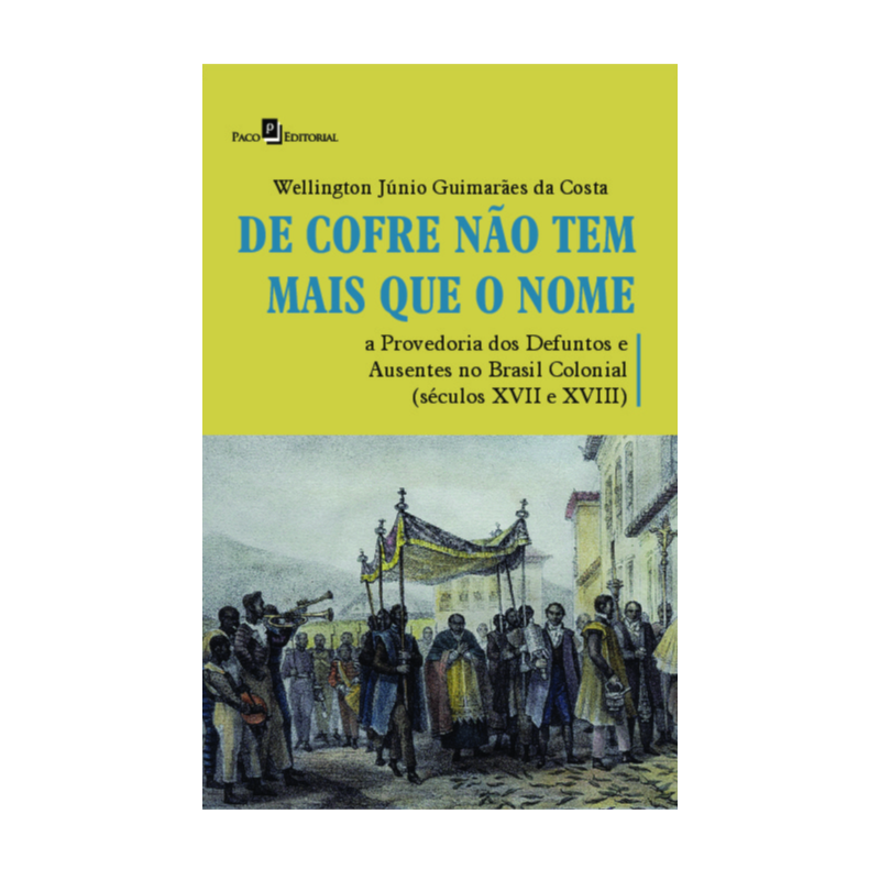 De cofre não tem mais que o nome: a provedoria dos defuntos e ausentes no Brasil colonial (séculos XVII a XVIII)