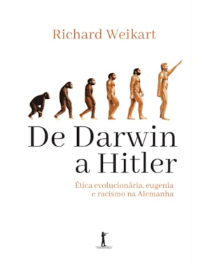DE DARWIN A HITLER: ÉTICA EVOLUCIONÁRIA, EUGENIA E RACISMO NA ALEMANHA