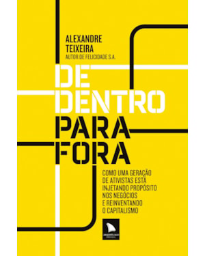 DE DENTRO PARA FORA: COMO UMA GERAÇÃO DE ATIVISTAS ESTÁ INJETANDO PROPÓSITO NOS NEGÓCIOS E REINVENTANDO O CAPITALISMO