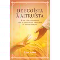 DE EGOÍSTA À ALTRUÍSTA: É NOS RELACIONAMENTOS COM AS PESSOAS QUE REFINAMOS OS NOSSOS CORAÇÕES