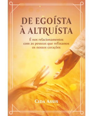 DE EGOÍSTA À ALTRUÍSTA: É NOS RELACIONAMENTOS COM AS PESSOAS QUE REFINAMOS OS NOSSOS CORAÇÕES