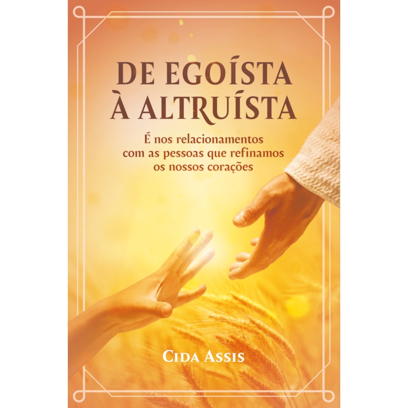 DE EGOÍSTA À ALTRUÍSTA: É NOS RELACIONAMENTOS COM AS PESSOAS QUE REFINAMOS OS NOSSOS CORAÇÕES