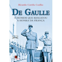 DE GAULLE - O HOMEM QUE RESGATOU A HONRA DA FRANÇA