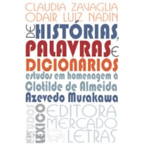 DE HISTÓRIAS, PALAVRAS E DICIONÁRIOS - ESTUDOS EM HOMENAGEM À CLOTILDE DE ALMEIDA AZEVEDO MURAKAWA