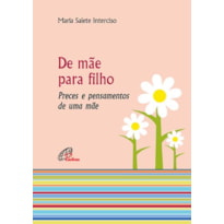 DE MÃE PARA FILHO - PRECES E PENSAMENTOS DE UMA MÃE