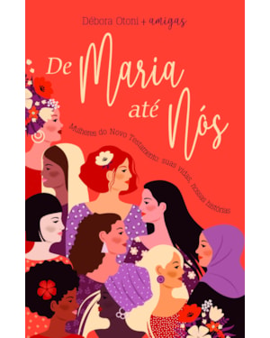 DE MARIA ATÉ NÓS: MULHERES DO NOVO TESTAMENTO: SUAS VIDAS, NOSSAS HISTÓRIAS