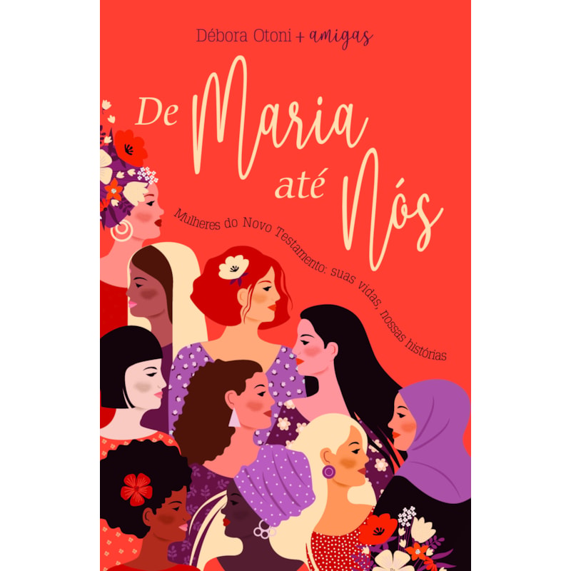 DE MARIA ATÉ NÓS: MULHERES DO NOVO TESTAMENTO: SUAS VIDAS, NOSSAS HISTÓRIAS