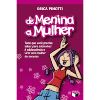 DE MENINA A MULHER: TUDO QUE VOCÊ PRECISA SABER PARA SOBREVIVER À ADOLESCÊNCIA E VIRAR UMA MULHER DE SUCESSO