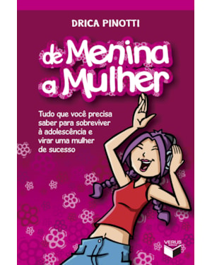 DE MENINA A MULHER: TUDO QUE VOCÊ PRECISA SABER PARA SOBREVIVER À ADOLESCÊNCIA E VIRAR UMA MULHER DE SUCESSO