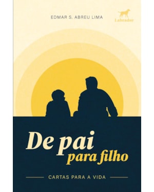DE PAI PARA FILHO: CARTAS PARA A VIDA