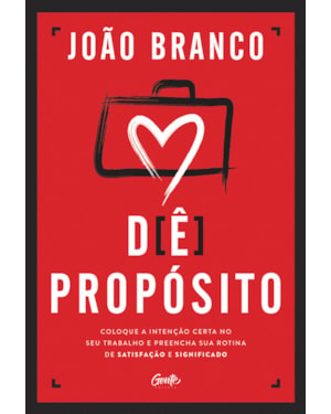 DÊ PROPÓSITO: COLOQUE A INTENÇÃO CERTA NO SEU TRABALHO E PREENCHA SUA ROTINA DE SATISFAÇÃO E SIGNIFICADO