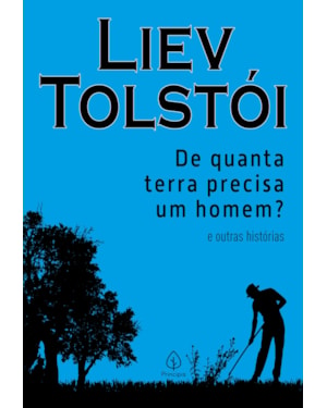 DE QUANTA TERRA PRECISA UM HOMEM? E OUTRAS HISTÓRIAS