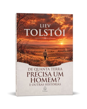 DE QUANTA TERRA PRECISA UM HOMEM? E OUTRAS HISTÓRIAS - CLÁSSICO RUSSO DE LIEV TOLSTÓI