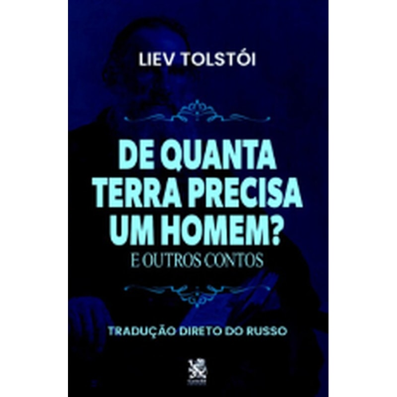 DE QUANTA TERRA PRECISA UM HOMEM E OUTROS CONTOS
