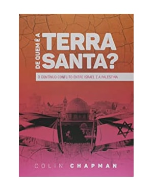 DE QUEM E A TERRA SANTA - O CONTINUO CONFLITO ENTRE ISRAEL E A PALESTINA