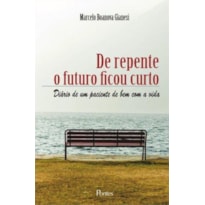 DE REPENTE O FUTURO FICOU CURTO - DIARIO DE UM PACIENTE DE BEM COM A VIDA - 1ª