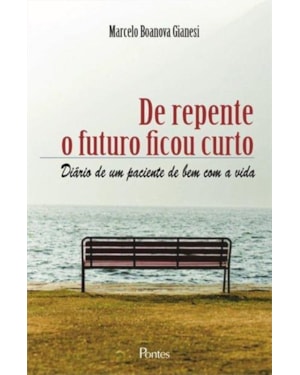 DE REPENTE O FUTURO FICOU CURTO - DIARIO DE UM PACIENTE DE BEM COM A VIDA - 1ª