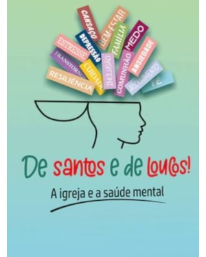 DE SANTOS E DE LOUCOS! - A IGREJA E A SAÚDE MENTAL