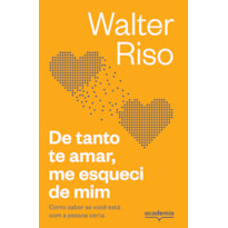 DE TANTO TE AMAR, ME ESQUECI DE MIM: COMO SABER SE VOCÊ ESTÁ COM A PESSOA CERTA (BIBLIOTECA WALTER RISO)