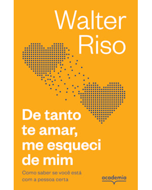 DE TANTO TE AMAR, ME ESQUECI DE MIM: COMO SABER SE VOCÊ ESTÁ COM A PESSOA CERTA (BIBLIOTECA WALTER RISO)