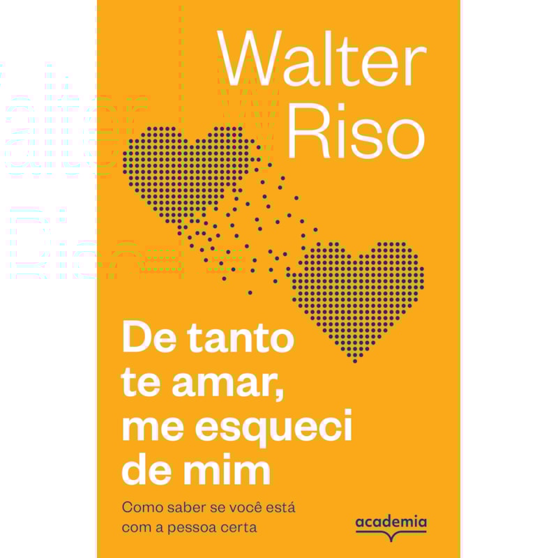 DE TANTO TE AMAR, ME ESQUECI DE MIM: COMO SABER SE VOCÊ ESTÁ COM A PESSOA CERTA (BIBLIOTECA WALTER RISO)