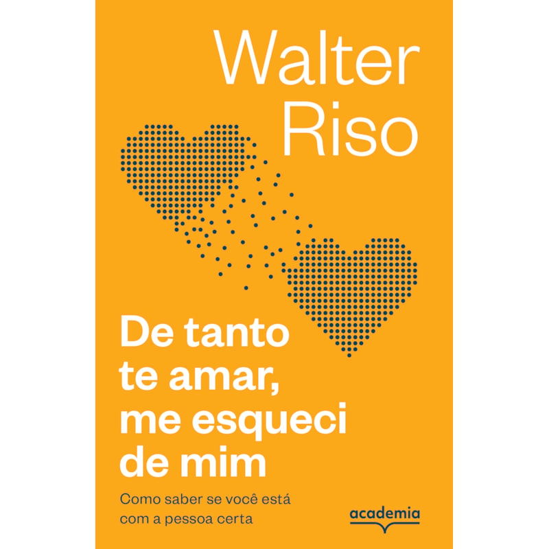 DE TANTO TE AMAR, ME ESQUECI DE MIM: COMO SABER SE VOCÊ ESTÁ COM A PESSOA CERTA (BIBLIOTECA WALTER RISO)
