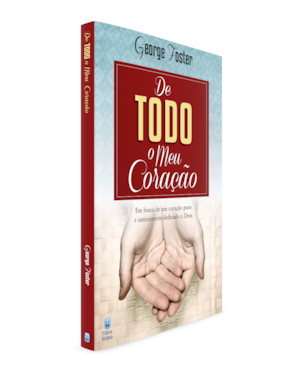 DE TODO O MEU CORAÇÃO: EM BUSCA DE UM CORAÇÃO PURO E INTEIRAMENTE DEDICADO A DEUS.
