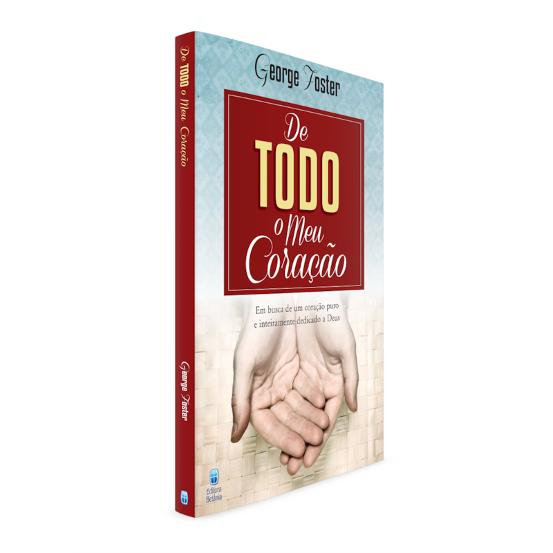 DE TODO O MEU CORAÇÃO: EM BUSCA DE UM CORAÇÃO PURO E INTEIRAMENTE DEDICADO A DEUS.
