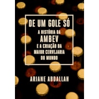 DE UM GOLE SÓ: A HISTÓRIA DA AMBEV E A CRIAÇÃO DA MAIOR CERVEJARIA DO MUNDO