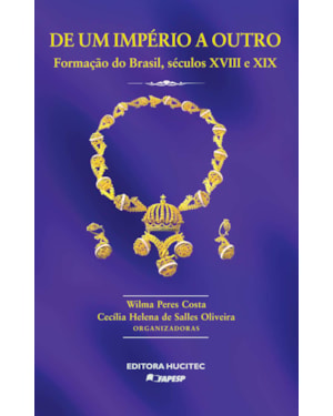 DE UM IMPÉRIO A OUTRO: ESTUDOS SOBRE A FORMAÇÃO DO BRASIL, SÉCULOS XVIII E XIX