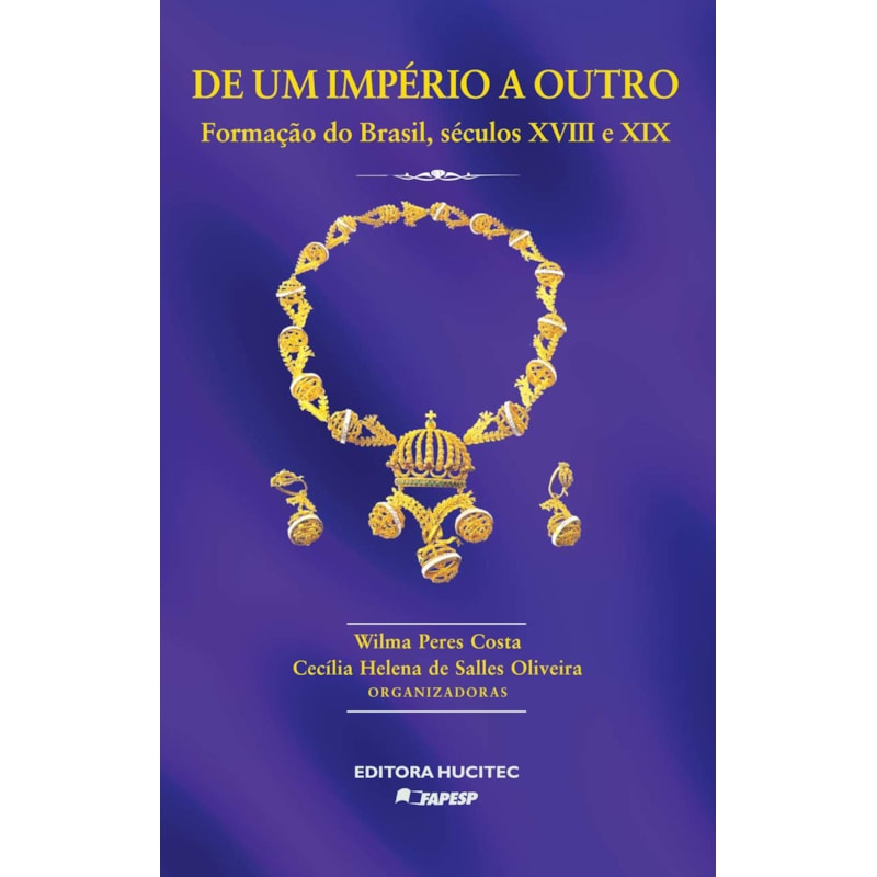 DE UM IMPÉRIO A OUTRO: ESTUDOS SOBRE A FORMAÇÃO DO BRASIL, SÉCULOS XVIII E XIX