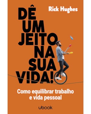 DÊ UM JEITO NA SUA VIDA! COMO EQUILIBRAR TRABALHO E VIDA PESSOAL
