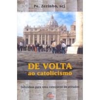 DE VOLTA AO CATOLICISMO: SUBSÍDIOS PARA UMA CATEQUESE DE ATITUDES