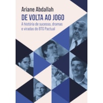 DE VOLTA AO JOGO: A HISTÓRIA DE SUCESSO, DRAMAS E VIRADAS DO BTG PACTUAL
