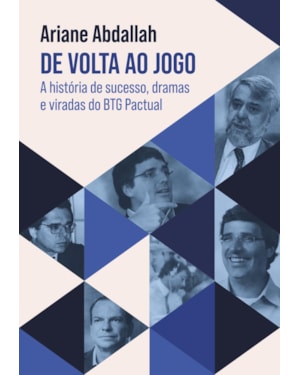 DE VOLTA AO JOGO: A HISTÓRIA DE SUCESSO, DRAMAS E VIRADAS DO BTG PACTUAL