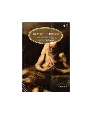 DE VOLTA AO PARAÍSO (VOL II): A VIDA DOS PADRES DO DESERTO E OS SEUS APOFTEGMAS